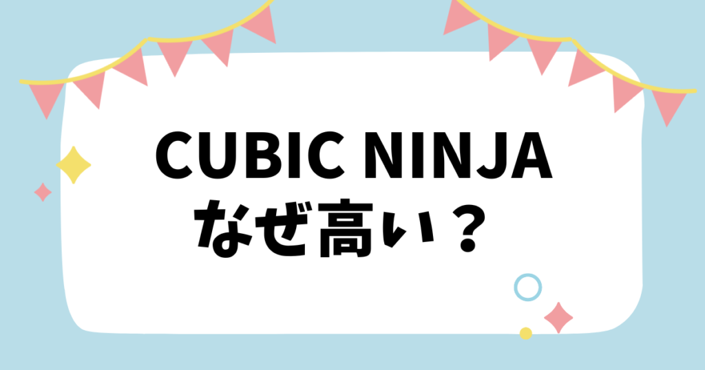 Cubic Ninjaなぜ高い？？