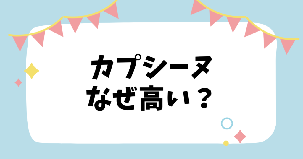 カプシーヌなぜ高い？