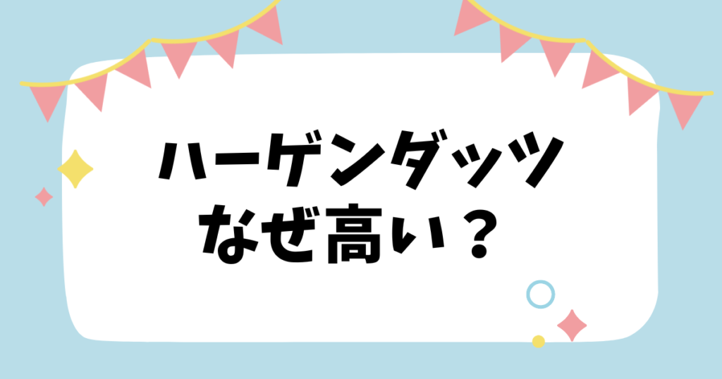 ハーゲンダッツなぜ高い？