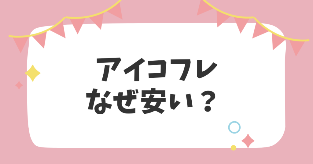 アイコフレなぜ安い？