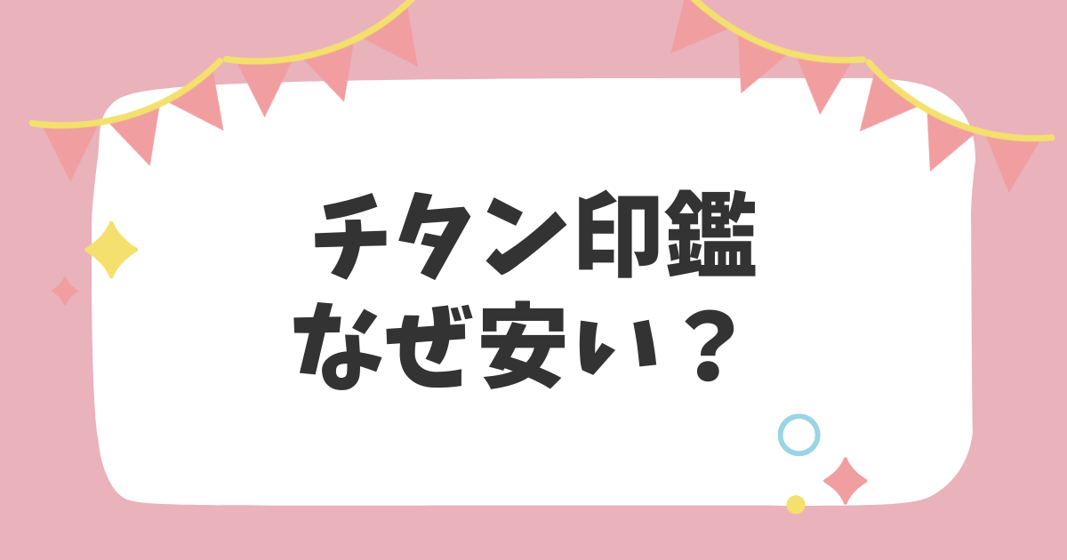 チタン印鑑が安い理由は？3つの理由と口コミ・評判を紹介！