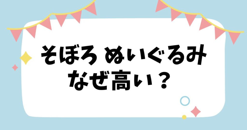 そぼろぬいぐるみなぜ高い？