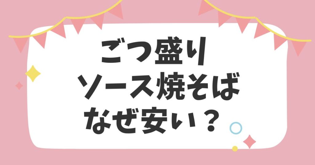 ごつ盛り ソース焼そばなぜ安い？