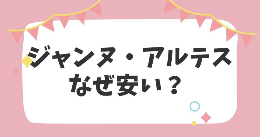 ジャンヌ・アルテスなぜ安い？