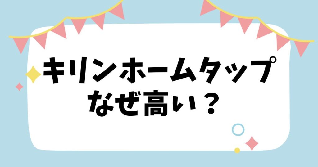 キリンホームタップなぜ高い？