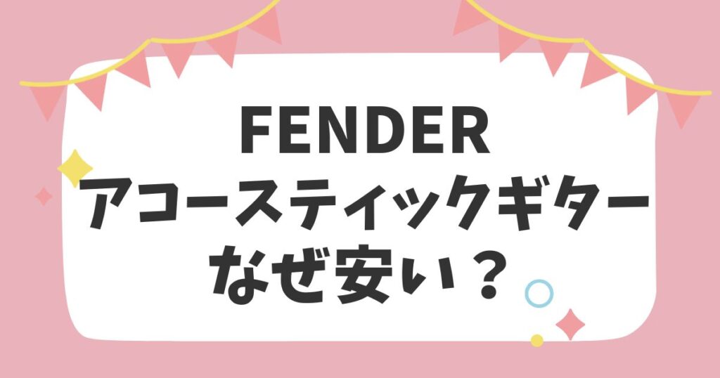 fenderのアコースティックギターなぜ安い？