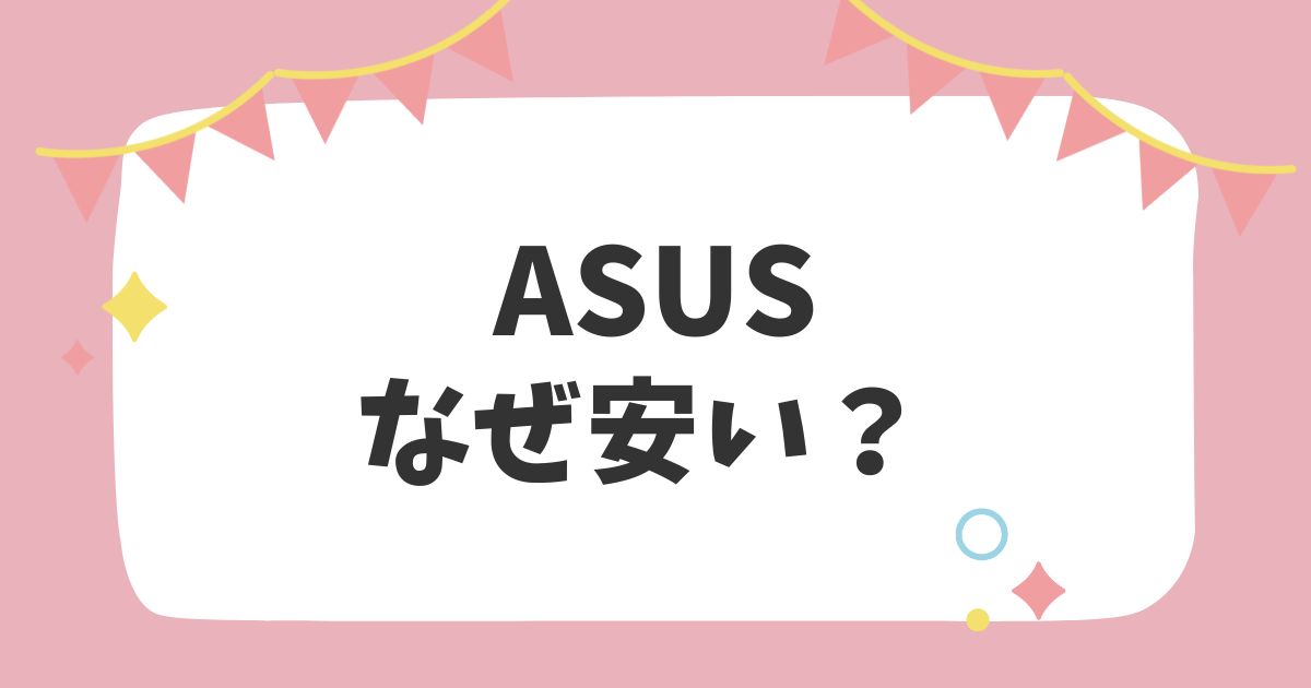 ASUSなぜ安い？