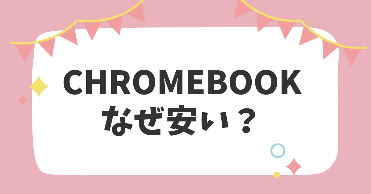 Chromebookなぜ安い？