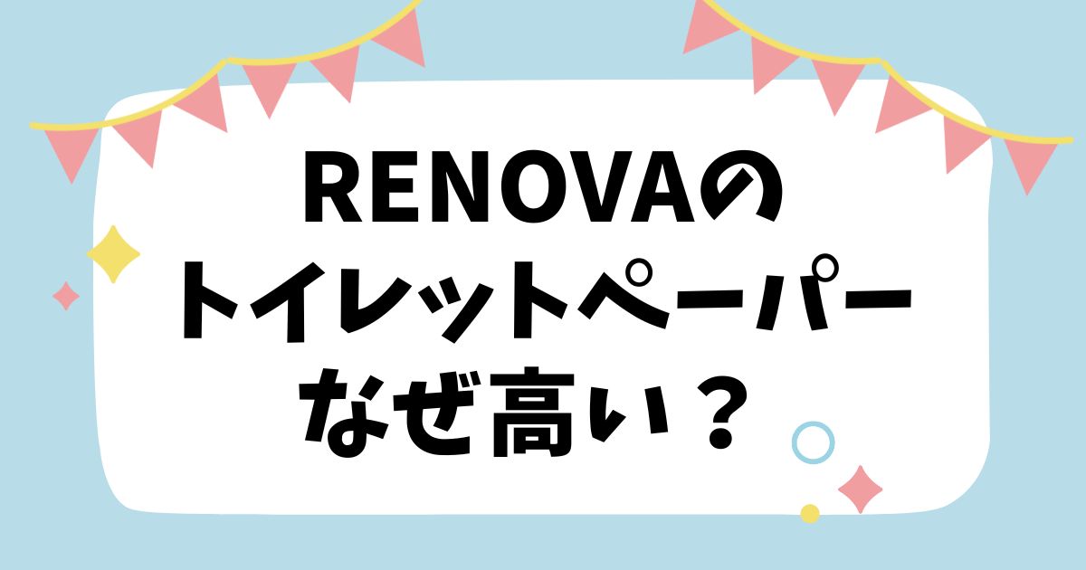 Renovaのトイレットペーパーなぜ高い？