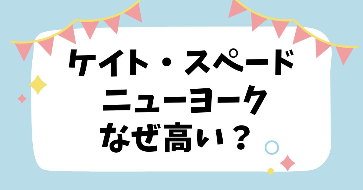 ケイト・スペード ニューヨークなぜ高い？