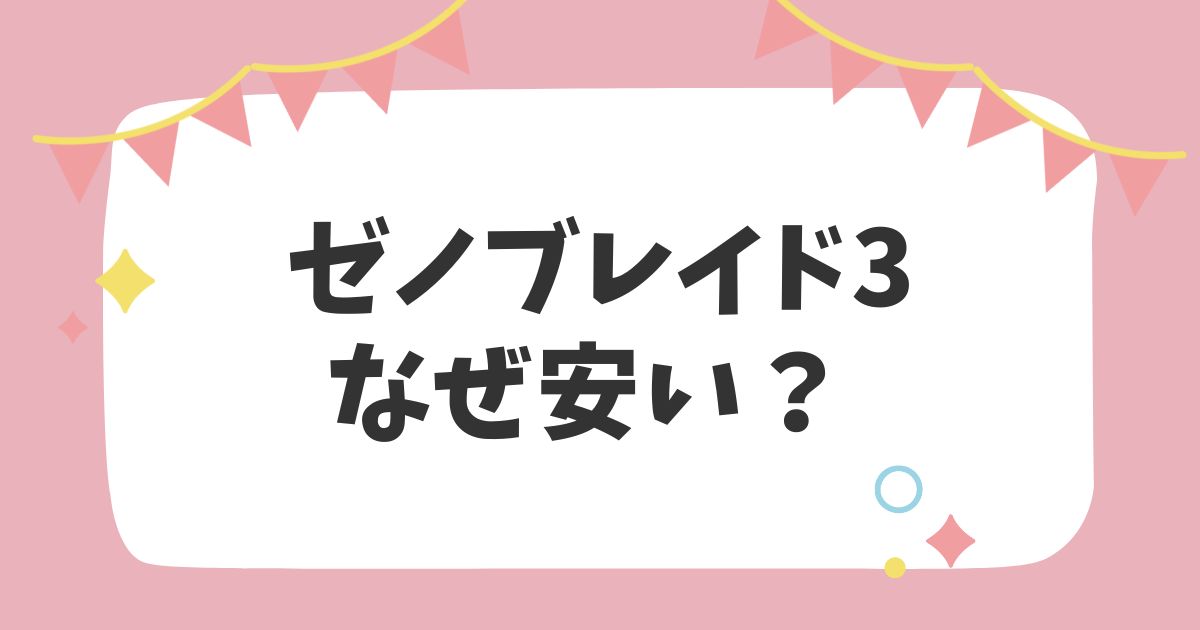 ゼノブレイド3なぜ安い？